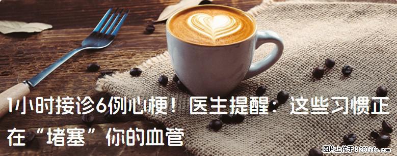 1小时接诊6例心梗！医生提醒：这些习惯正在“堵塞”你的血管 - 清远生活资讯 - 清远28生活网 qingyuan.28life.com